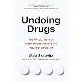 Undoing Drugs: How Harm Reduction Is Changing the Future of Drugs and Addiction