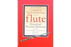 Complete Daily Exercises for the Flute - Essential Practice Material for all Intermediate to Advanced Flautists |Practice Book with Warm-Ups, Scales, ... Studies for Daily Mastery (Flute Tutor)