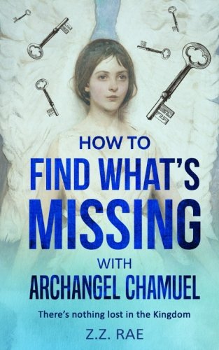 How To Find What S Missing With Archangel Chamuel There S Nothing Lost In The Kingdom Rae Z Z 9781984370969 Amazon Com Books missing with archangel chamuel