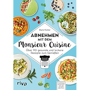Abnehmen mit dem Monsieur Cuisine: Über 90 gesunde und leckere Rezepte zum Genießen. Die besten Diätrezepte: schnell und…