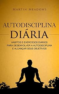Livro Autodisciplina diária: Hábitos e exercícios diários para desenvolver a autodisciplina e alcançar seus objetivos