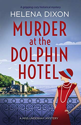 Murder at the Dolphin Hotel: A gripping cozy historical mystery (A Miss Underhay Mystery) by Helena Dixon