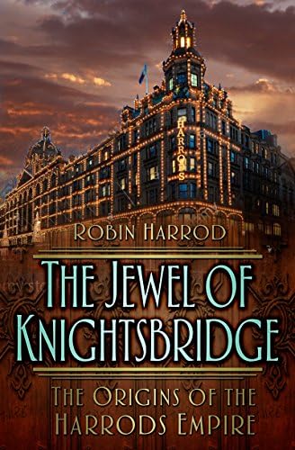 Jewel of Knightsbridge: The Origins of the Harrods Empire