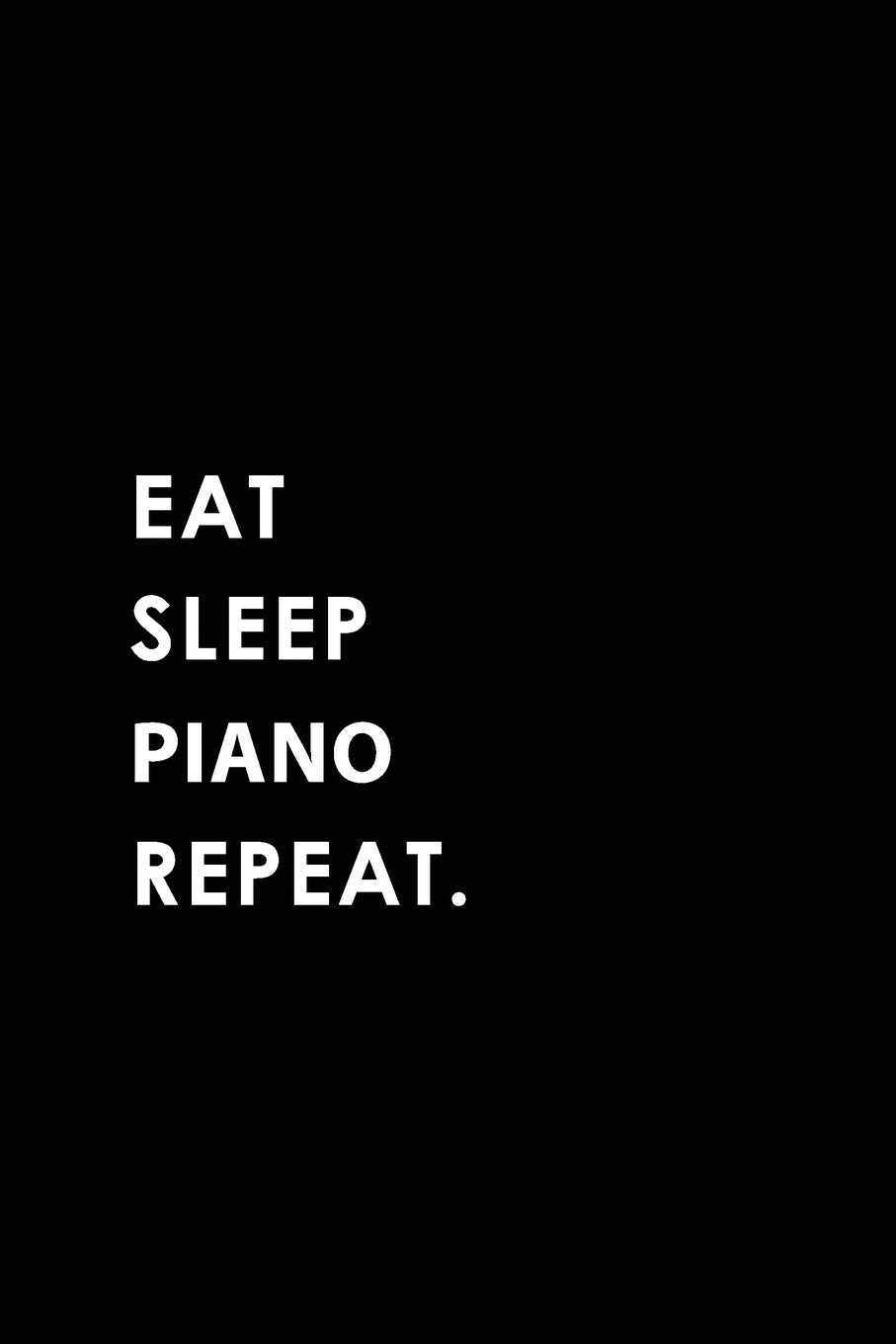 EAT SLEEP PIANO REPEAT: Blank Lined 6x9 PIANO Passion and Hobby Journal/Notebooks as Gift for the ones who eat, sleep and live it forever.