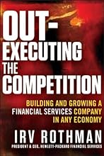 Out-Executing the Competition: Building and Growing a Financial Services Company in Any Economy