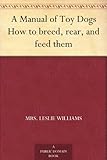 A Manual of Toy Dogs How to breed, rear, and feed them by