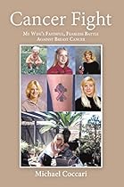 Cancer Fight: My Wife’s Faithful, Fearless Battle Against Breast Cancer Cancer Fight: My Wife’s Faithful, Fearless Battle Against Breast Cancer