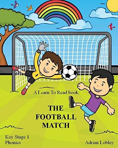 A Learn To Read book: The Football Match: A Key Stage 1 Phonics children's soccer adventure book. Assists with reading, writing and numeracy. Links school and home learning. (Match Books)