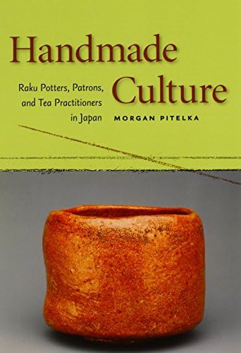 Handmade Culture: Raku Potters, Patrons, and Tea Practitioners in Japan