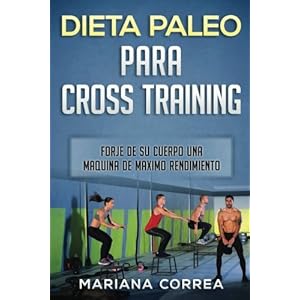 DIETA PALEO Para CROSS TRAINING: FORJE DE SU CUERPO UNA MAQUINA De MAXIMO RENDIMIENTO (Spanish Edition)
