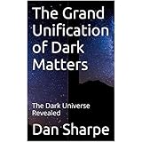 The Grand Unification of Dark Matters: The Dark Universe Revealed