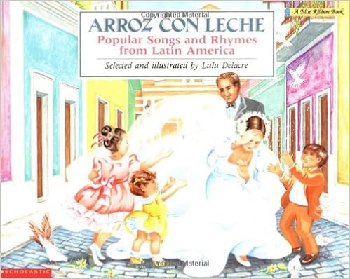 Arroz con leche: canciones y ritmos populares de América Latina Popular Songs and Rhymes From Latin America (English and Spanish Edition), by Lulu Delacre Arroz con leche: canciones y ritmos populares de América Latina Popular Songs and Rhymes From Latin America (English and Spanish Edition), by Lulu Delacre