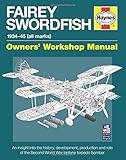 Fairey Swordfish 1934 to 1945 (all marks): An insight into the history, development, production and role of the Second World War biplane torpedo bomber (Owners' Workshop Manual)