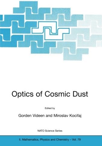 Optics of Cosmic Dust: Proceedings of the NATO Advanced Research Workshop, Held in Bratislava, Slovak Republic, 16-19 November 2001 (NATO Science Series ... Mathematics, Physics and Chemistry Book 79)