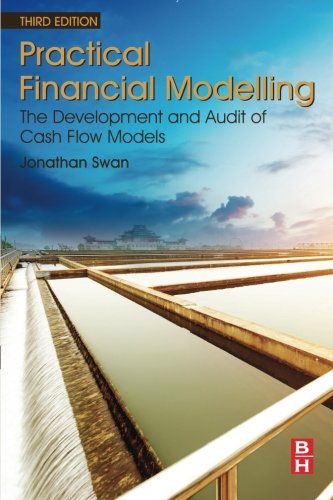 Practical Financial Modelling, Third Edition: The Development and Audit of Cash Flow Models, by Jonathan Swan