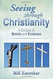 Seeing through Christianity: A Critique of Beliefs and Evidence