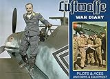 Luftwaffe War Diary: Pilots & Aces: Uniforms & Equipment by Uwe Feist, Thomas McGuirl