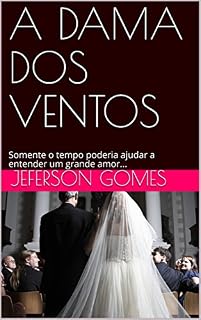 Livro A DAMA DOS VENTOS: Somente o tempo poderia ajudar a entender um grande amor...
