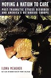 Moving A Nation to Care: Post-Traumatic Stress Disorder and America's Returning Troops by Ilona Meagher, Robert Roerich