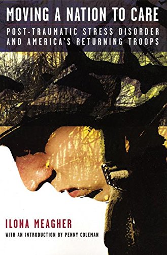Moving A Nation to Care: Post-Traumatic Stress Disorder and America's Returning Troops by Ilona Meagher