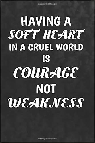 Having A Soft Heart In A Cruel World Is Courage Not Weakness Amazon - Having A Soft Heart In A Cruel World Is Courage, Not Weakness:  Motivate & Inspire Writing Journal Lined, Diary, Notebook For Men & Women  (Slick Success): Not Only Journals, I