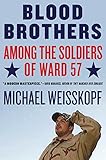 Blood Brothers: Among the Soldiers of Ward 57 by Michael Weisskopf