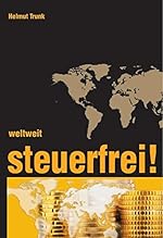 Helmut Trunk: Weltweit steuerfrei - Alle Details der nationalen und internationalen Fahndung nach Auslandskonten, die verbliebenen Schlupflöcher und die Tricks der steuerfreien Kapitalanlage offshore verständlich und nachvollziehbar dargestellt.