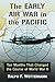 The Early Air War in the Pacific: Ten Months That Changed the Course of World War II by Ralph F. Wetterhahn