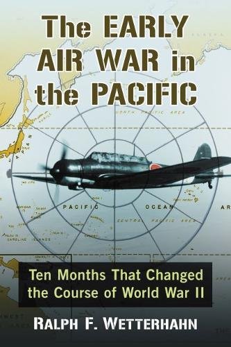 The Early Air War in the Pacific: Ten Months That Changed the Course of World War II by Ralph F. Wetterhahn
