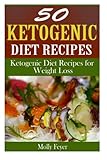 50 Ketogenic Diet Recipes: Ketogenic Diet Recipes for Weight Loss by Molly Feyer