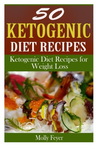 50 Ketogenic Diet Recipes: Ketogenic Diet Recipes for Weight Loss by Molly Feyer