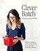 Clever Batch: 100 ridiculously easy, batch-cooking recipes for those short on time, money and patien by Susan Jane White