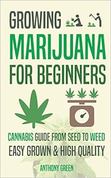 Growing Marijuana for Beginners: Cannabis Growguide - From Seed to Weed, by Anthony Green Aaron Hammond