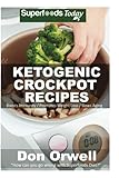 Ketogenic Crockpot Recipes: Over 70+ Ketogenic Recipes, Low Carb Slow Cooker Meals, Dump Dinners Recipes, Quick & Easy Cooking Recipes, Antioxidants & ... Weight Loss Transformation Book) (Volume 100)