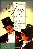 Gay New York: Gender, Urban Culture, and the Making of the Gay Male World, 1890-1940
