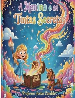 Livro A MENINA E AS TINTAS SECRETAS: Livro Infantil Ilustrado com Atividades e Magia