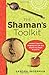 The Shaman's Toolkit: Ancient Tools for Shaping the Life and World You Want to Live In by Sandra Ingerman