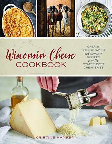 Wisconsin Cheese Cookbook: Creamy, Cheesy, Sweet, and Savory Recipes from the State’s Best Creamer Wisconsin Cheese Cookbook: Creamy, Cheesy, Sweet, and Savory Recipes from the State’s Best Creamer