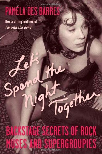 Let's Spend the Night Together: Backstage Secrets of Rock Muses and Supergroupies by Pamela Des Barres (2007-07-01)