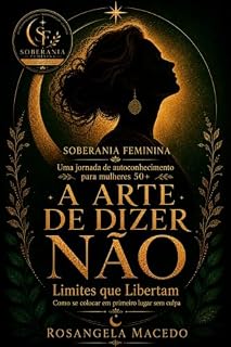 Livro Soberania Feminina: A Arte de Dizer Não: Limites que Libertam (Série Soberania Feminina aos 50+ | Autoestima, Amor-Próprio e Inteligência Emocional para Mulheres)