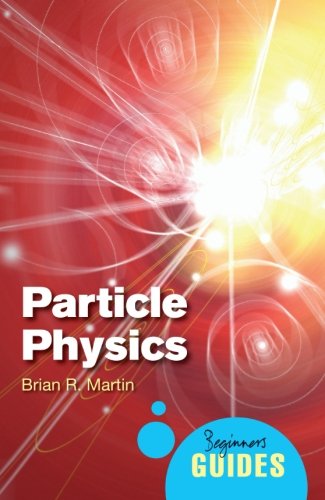 Particle Physics: A Beginner's Guide (Beginner's Guides)