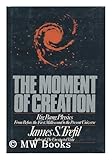 The Moment of Creation : Big Bang Physics from Before the First Millisecond to the Present Universe, Trefil, James S., 0684179636