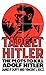 Target Hitler: The Plots to Kill Adolf Hitler by