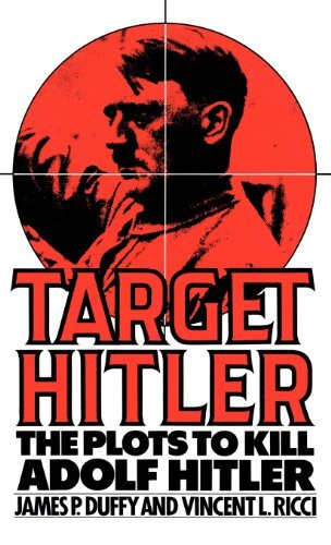 Target Hitler: The Plots to Kill Adolf Hitler by James P. Duffy