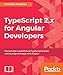 TypeScript 2.x for Angular Developers: Harness the capabilities of TypeScript to build cutting-edge by Christian Nwamba