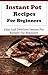 Instant Pot Recipes: Delicious And Easy Instant Pot Recipes For Beginners (Electric Pressure Cooker Recipes)