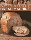 Easy Recipes for the Bread Machine: Get the Best Out of Your Bread Machine with 50 Ideas for all Kin by 