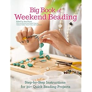 Big Book of Weekend Beading: Step-by-Step Instructions for 30+ Quick Beading Projects