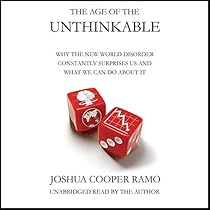 The Age of the Unthinkable: Why the New World Disorder Constantly Surprises Us And What We Can Do About It The Age of the Unthinkable: Why the New World Disorder Constantly Surprises Us And What We Can Do About It