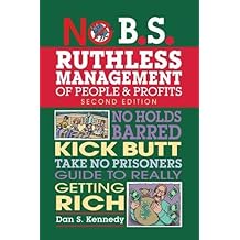 No B.S. Ruthless Management of People and Profits: No Holds Barred, Kick Butt, Take-No-Prisoners Guide to Really Getting Rich